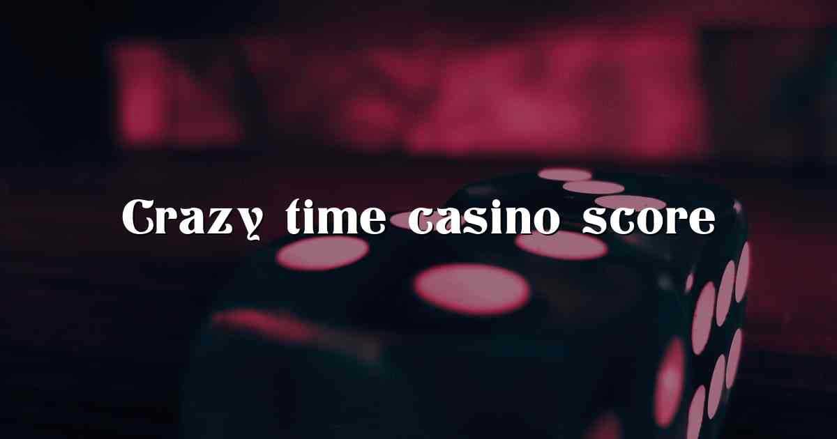 Crazy time casino score