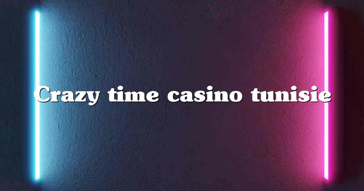 Crazy time casino tunisie