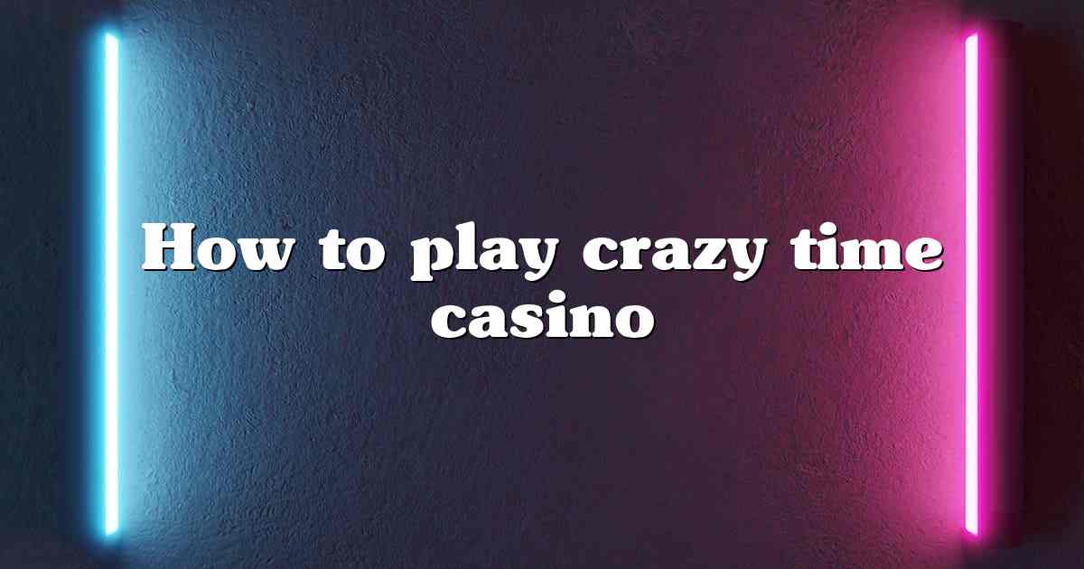 How to play crazy time casino