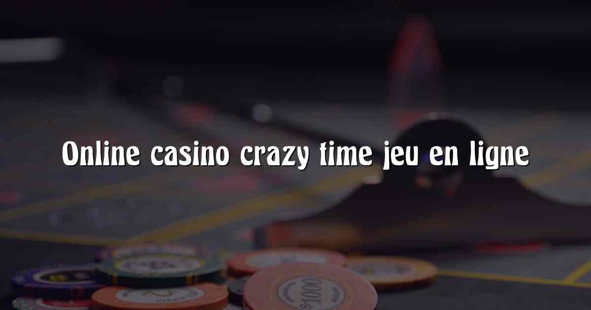 Online casino crazy time jeu en ligne